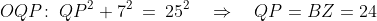 OQP\!:\;QP^2 + 7^2 \:=\:25^2 \quad\Rightarrow\quad QP = BZ = 24